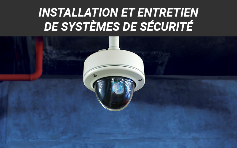 Installation et entretien de systèmes de sécurité